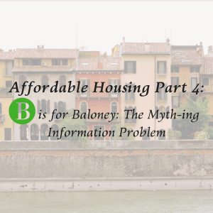 Affordable Housing Part 4: B is for Baloney: The Myth-ing Information Problem