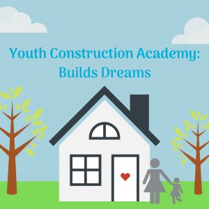 Youth Construction Academy: Builds Dreams