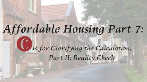 Affordable Housing Part 7: C is for Clarifying the Calculation, Part 2: Reality Check